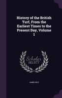 History of the British Turf, From the Earliest Times to the Present Day, Volume 1