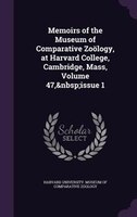 Memoirs of the Museum of Comparative Zoölogy, at Harvard College, Cambridge, Mass, Volume 47,&nbsp;issue 1