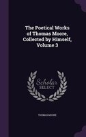 The Poetical Works of Thomas Moore, Collected by Himself, Volume 3