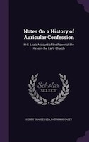 Notes On a History of Auricular Confession: H.C. Lea's Account of the Power of the Keys in the Early Church