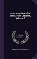 American Journal of Diseases of Children, Volume 8