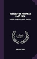 Memoirs of Jonathan Swift, D.D.: Dean of St. Patrick's, Dublin, Volume 2