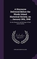 A Discourse Delivered Before the Rhode-Island Historical Society, on ... January 18th, 1848: On the Character and Writings of Chie