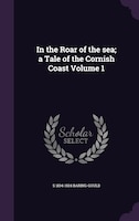 In the Roar of the sea; a Tale of the Cornish Coast Volume 1