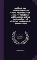 An Illustrated Commentary on the Gospel According to St. John. For Family use and Reference. and for the Great Body of Christian W