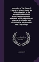 Narrative of the General Course of History From the Earliest Periods to the Establishment of the American Constitution. Prepared W