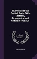 The Works of the English Poets; With Prefaces, Biographical and Critical Volume 38