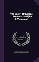 The Secret of the Nile ... Demonstrated [By J. Thomson.]