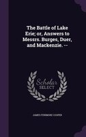 The Battle of Lake Erie; or, Answers to Messrs. Burges, Duer, and Mackenzie. --