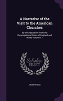 A Narrative of the Visit to the American Churches: By the Deputation From the Congregational Union of England and Wales Volume v.1