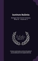 Institute Bulletin: Michigan State Farmers' Institutes, Winter of .. Volume No. 5