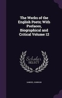 The Works of the English Poets; With Prefaces, Biographical and Critical Volume 12