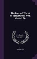 The Poetical Works of John Milton, With Memoir Etc