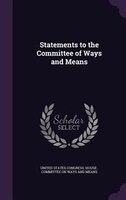 Statements to the Committee of Ways and Means