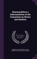 Hearing Before a Subcommittee of the Committee on Rivers and Harbors