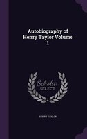 Autobiography of Henry Taylor Volume 1