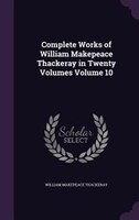 Complete Works of William Makepeace Thackeray in Twenty Volumes Volume 10