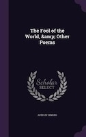 The Fool of the World, &amp; Other Poems