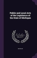 Public and Local Acts of the Legislature of the State of Michigan Public and Local Acts of the Legislature of the State of Michigan