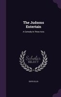 The Judsons Entertain: A Comedy In Three Acts