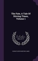 The Fate, A Tale Of Stirring Times, Volume 1