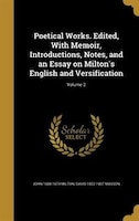 Poetical Works. Edited, With Memoir, Introductions, Notes, and an Essay on Milton's English and Versification; Volume 2