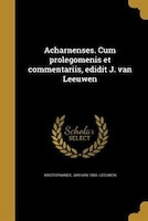 Acharnenses. Cum prolegomenis et commentariis, edidit J. van Leeuwen