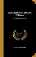 The Adventures of Caleb Williams: Or, Things as They Are