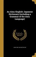 An Ainu-English-Japanese Dictionary (including a Grammar of the Ainu Language)