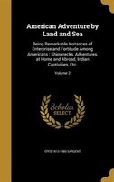 American Adventure by Land and Sea: Being Remarkable Instances of Enterprise and Fortitude Among Americans ; Shipwrecks, Adventure