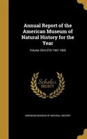 Annual Report of the American Museum of Natural History for the Year; Volume 33rd-37th 1901-1905
