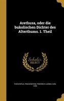 Arethusa, oder die bukolischen Dichter des Alterthums. 1. Theil