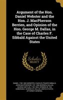 Argument of the Hon. Daniel Webster and the Hon. J. MacPherson Berrien, and Opinion of the Hon. George M. Dallas, in the Case of C