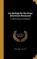 An Apology for the Army [electronic Resource]: In a Short Essay on Fortitude, &c.