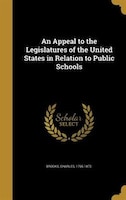 An Appeal to the Legislatures of the United States in Relation to Public Schools