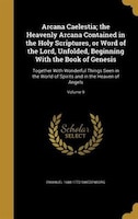 Arcana Caelestia; the Heavenly Arcana Contained in the Holy Scriptures, or Word of the Lord, Unfolded, Beginning With the Book of