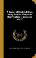 A Survey of English Ethics, Being the First Chapter of [his] "History of European Moral"