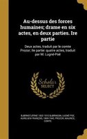 Au-dessus des forces humaines; drame en six actes, en deux parties. Ire partie: Deux actes, traduit par le comte Prozor; IIe parti