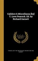 Calidore & Miscellanea [by] T. Love Peacock. Ed. by Richard Garnett