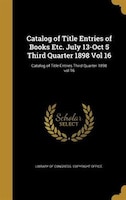 Catalog of Title Entries of Books Etc. July 13-Oct 5 Third Quarter 1898 Vol 16; Catalog of Title Entries Third Quarter 1898 vol 16