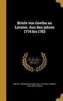 Briefe von Goethe an Lavater. Aus den jahren 1774 bis 1783