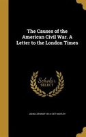 The Causes of the American Civil War. A Letter to the London Times