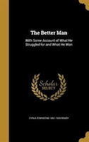 The Better Man: With Some Account of What He Struggled for and What He Won