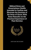 Biblical Notes and Dissertations Chiefly Intended to Confirm and Illustrate the Doctrine of the Deity of Christ; With Some Remarks