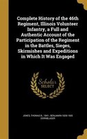 Complete History of the 46th Regiment, Illinois Volunteer Infantry, a Full and Authentic Account of the Participation of the Regim