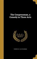 The Congressman, a Comedy in Three Acts