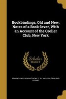Bookbindings, Old and New; Notes of a Book-lover, With an Account of the Grolier Club, New York