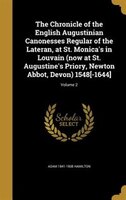 The Chronicle of the English Augustinian Canonesses Regular of the Lateran, at St. Monica's in Louvain (now at St. Augustine's Pri