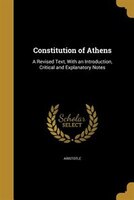 Constitution of Athens: A Revised Text, With an Introduction, Critical and Explanatory Notes