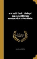 Cornelii Taciti libri qui supersunt Iterum recognovit Carolus Halm